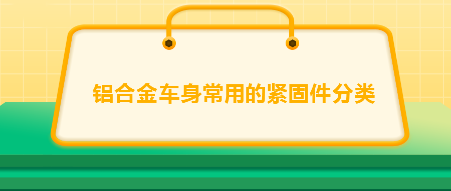 鋁合金車身常用的緊固件分類，一次給你講清楚