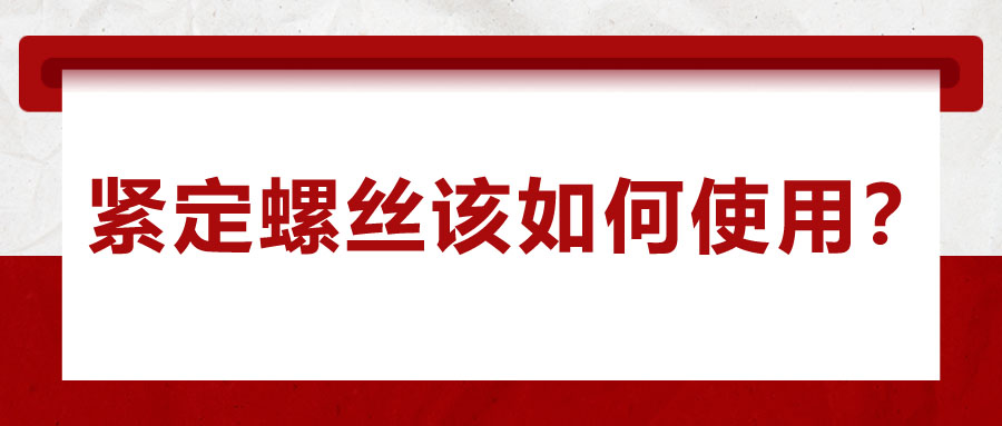 對于緊定螺絲該如何使用，你了解嗎？