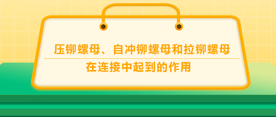 壓鉚螺母、自沖鉚螺母和拉鉚螺母在連接中起到的作用，你了解嗎？