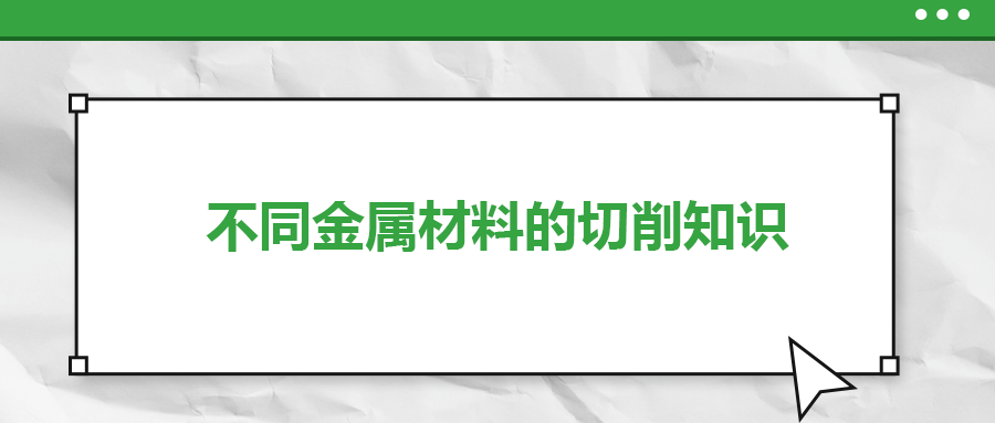 不同的金屬材料，切削起來(lái)有什么不同？