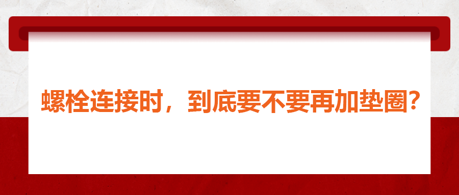 螺栓連接時，到底要不要再加墊圈？