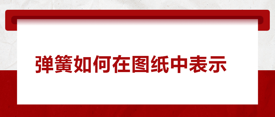 彈簧如何在圖紙中表示， 一次給你講清楚！