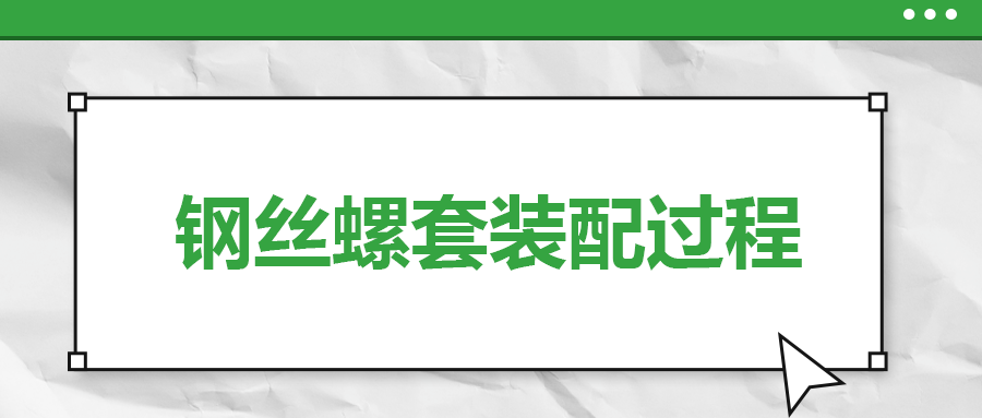 鋼絲螺套裝配過程，一次給你講清楚！