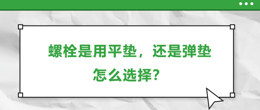 螺栓是用平墊，還是彈墊，怎么選擇？