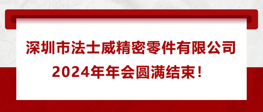 深圳市法士威精密零件有限公司2024年年會(huì)圓滿(mǎn)結(jié)束！