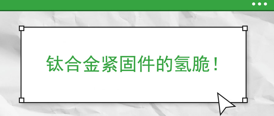 鈦合金緊固件的氫脆！