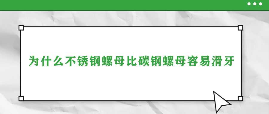 為什么不銹鋼螺母比碳鋼螺母容易滑牙