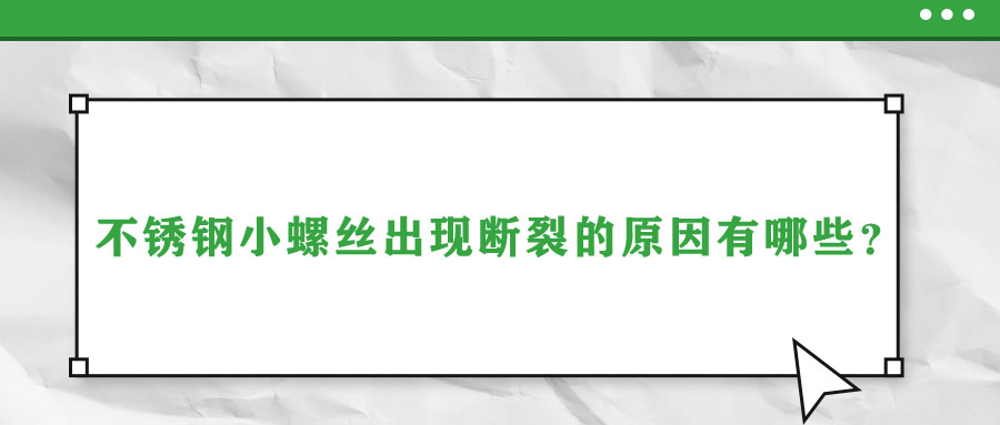 不銹鋼小螺絲出現(xiàn)斷裂的原因有哪些？