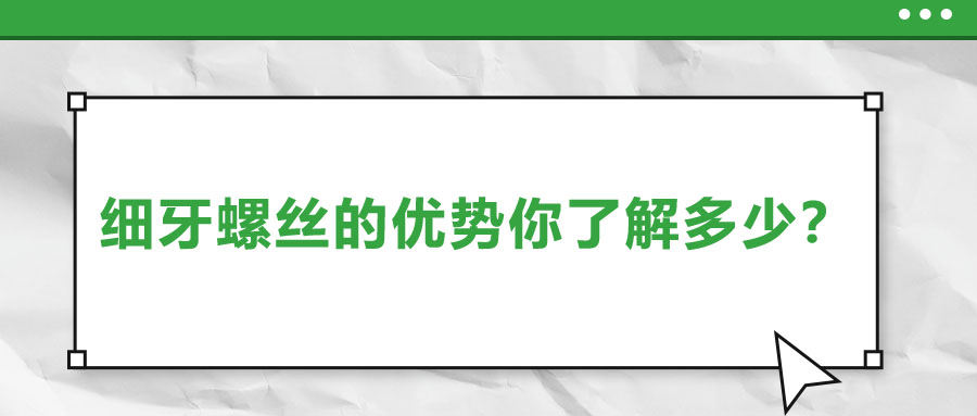 細(xì)牙螺絲的優(yōu)勢(shì)你了解多少？