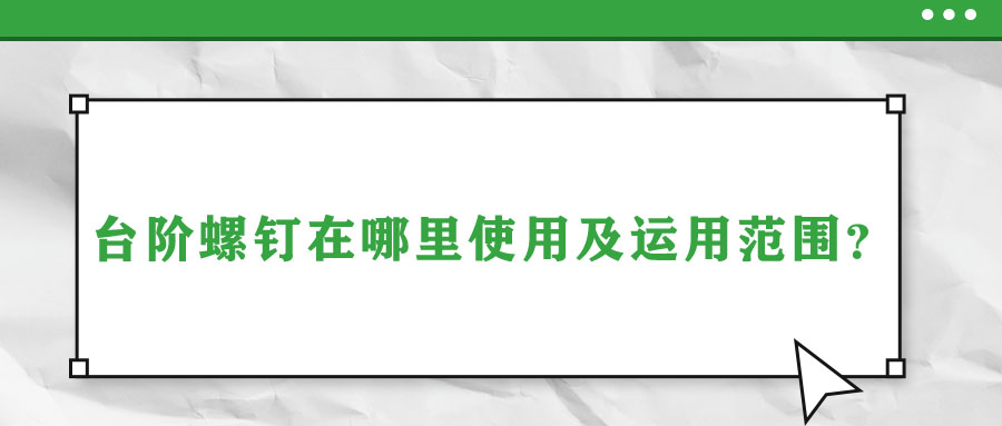 臺階螺釘在哪里使用及運(yùn)用范圍？